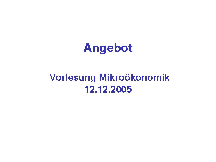 Angebot Vorlesung Mikroökonomik 12. 2005 