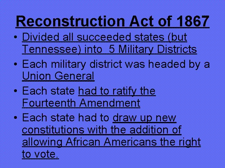 Reconstruction Act of 1867 • Divided all succeeded states (but Tennessee) into 5 Military