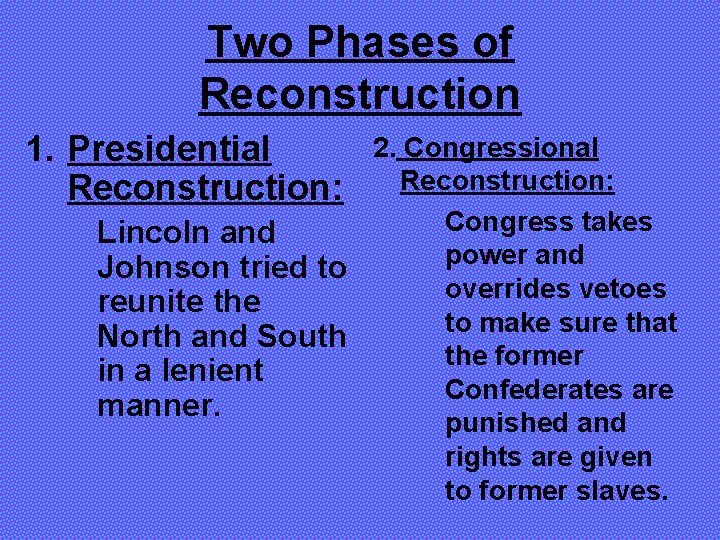 Two Phases of Reconstruction 1. Presidential Reconstruction: 2. Congressional Reconstruction: Congress takes Lincoln and