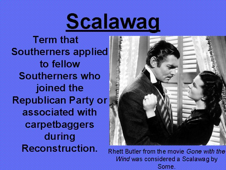 Scalawag Term that Southerners applied to fellow Southerners who joined the Republican Party or