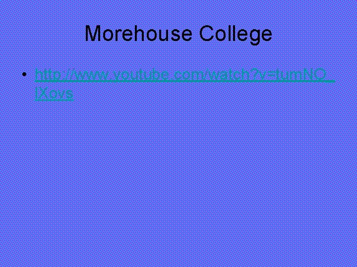 Morehouse College • http: //www. youtube. com/watch? v=tum. NO_ l. Xovs 