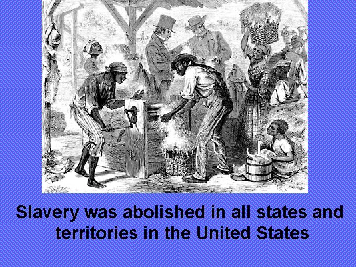 Slavery was abolished in all states and territories in the United States 