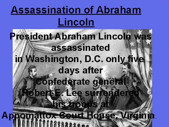 Assassination of Abraham Lincoln President Abraham Lincoln was assassinated in Washington, D. C. only