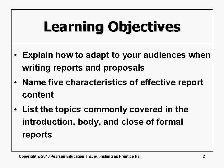 Learning Objectives • Explain how to adapt to your audiences when writing reports and