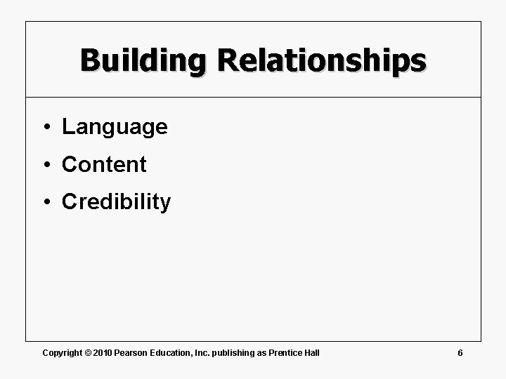 Building Relationships • Language • Content • Credibility Copyright © 2010 Pearson Education, Inc.