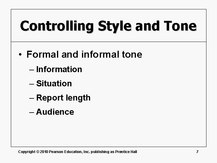 Controlling Style and Tone • Formal and informal tone – Information – Situation –