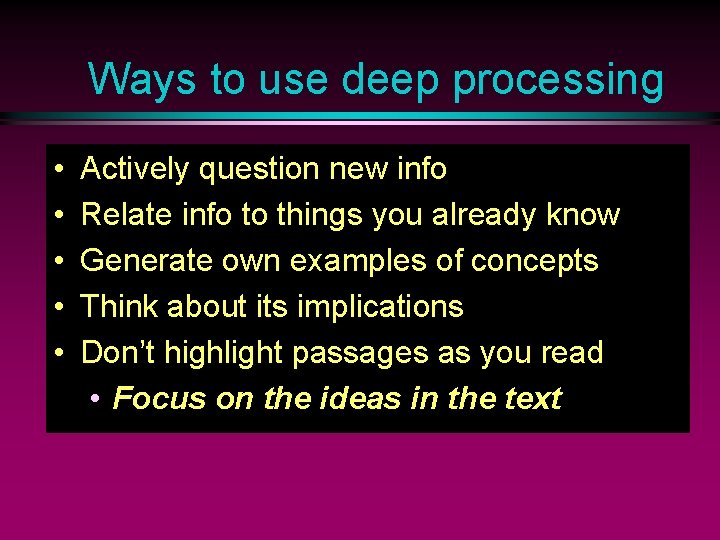 Ways to use deep processing • • • Actively question new info Relate info