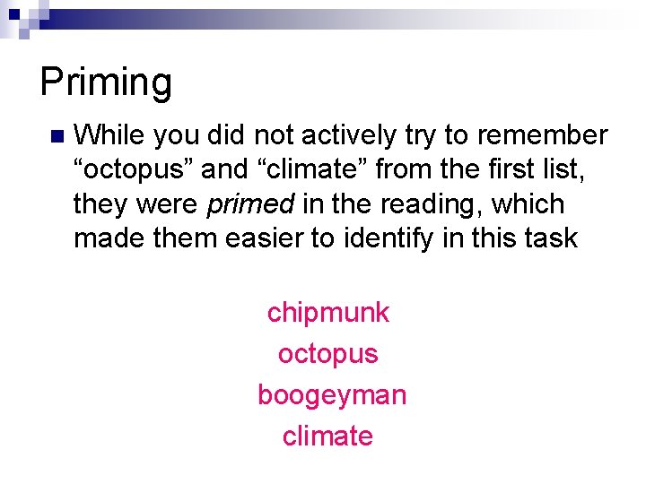 Priming n While you did not actively try to remember “octopus” and “climate” from