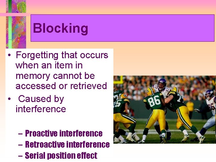 Blocking • Forgetting that occurs when an item in memory cannot be accessed or