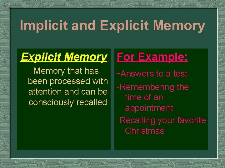 Implicit and Explicit Memory For Example: Memory that has -Answers to a test been