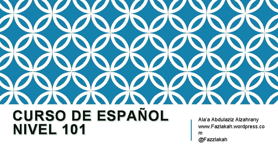 CURSO DE ESPAÑOL NIVEL 101 Ala’a Abdulaziz Alzahrany www. Fazlakah. wordpress. co m @Fazzlakah