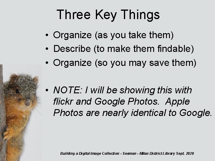 Three Key Things • Organize (as you take them) • Describe (to make them