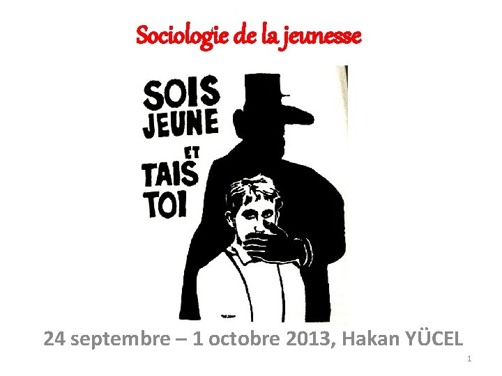 Sociologie de la jeunesse 24 septembre – 1 octobre 2013, Hakan YÜCEL 1 