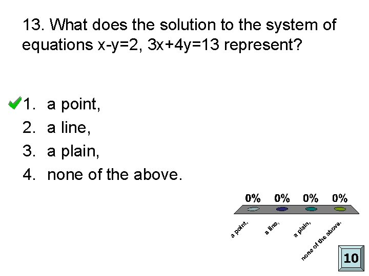 13. What does the solution to the system of equations x-y=2, 3 x+4 y=13