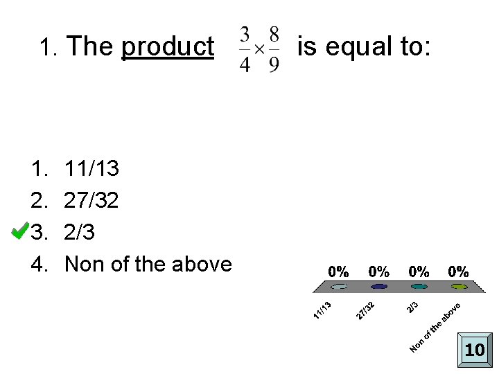 1. The product 1. 2. 3. 4. is equal to: 11/13 27/32 2/3 Non
