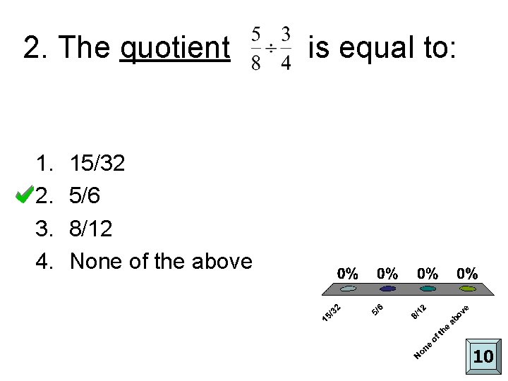 2. The quotient 1. 2. 3. 4. is equal to: 15/32 5/6 8/12 None