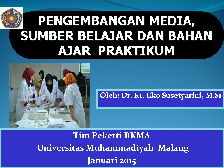 PENGEMBANGAN MEDIA, SUMBER BELAJAR DAN BAHAN AJAR PRAKTIKUM Oleh: Dr. Rr. Eko Susetyarini, M.