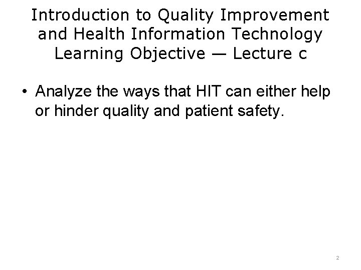 Introduction to Quality Improvement and Health Information Technology Learning Objective — Lecture c •