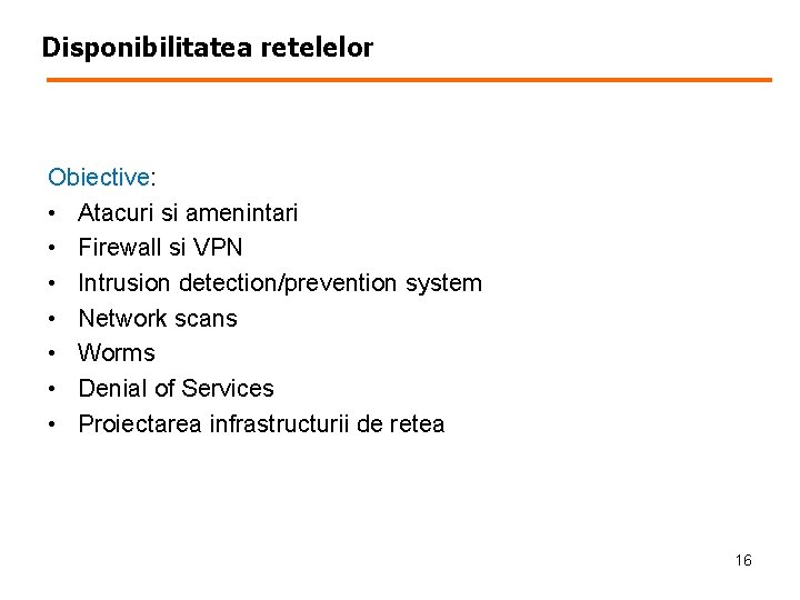 Disponibilitatea retelelor Obiective: • Atacuri si amenintari • Firewall si VPN • Intrusion detection/prevention