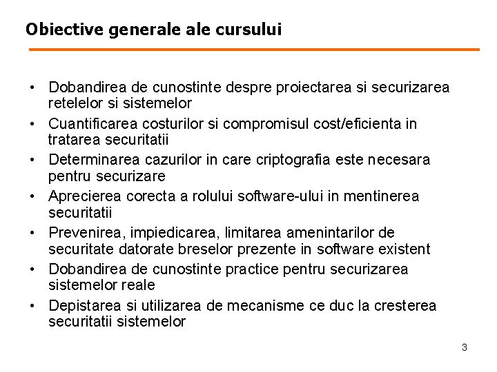 Obiective generale cursului • Dobandirea de cunostinte despre proiectarea si securizarea retelelor si sistemelor