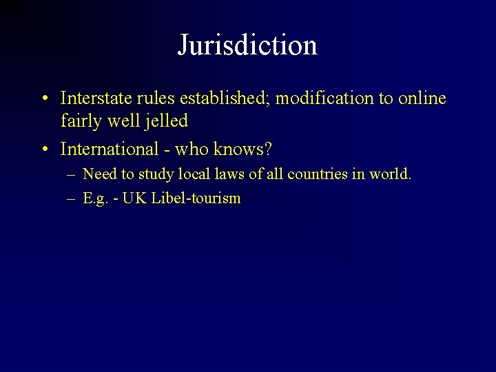 Jurisdiction • Interstate rules established; modification to online fairly well jelled • International -