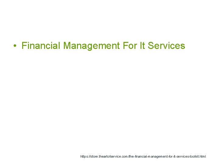  • Financial Management For It Services https: //store. theartofservice. com/the-financial-management-for-it-services-toolkit. html 