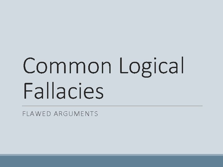 Common Logical Fallacies FLAWED ARGUMENTS 