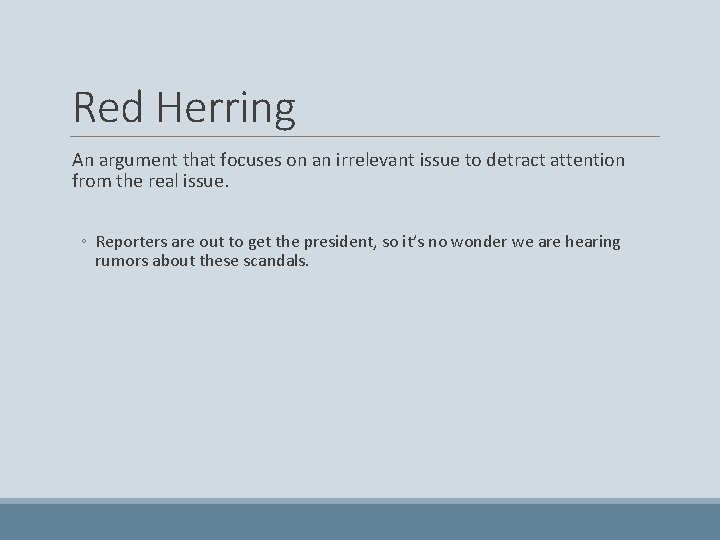 Red Herring An argument that focuses on an irrelevant issue to detract attention from