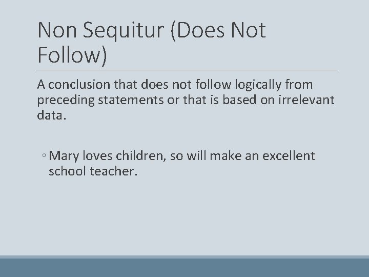 Non Sequitur (Does Not Follow) A conclusion that does not follow logically from preceding