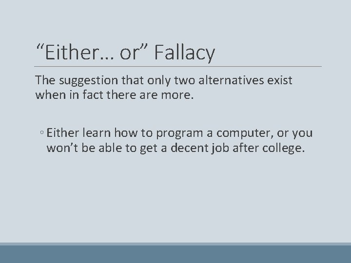“Either… or” Fallacy The suggestion that only two alternatives exist when in fact there