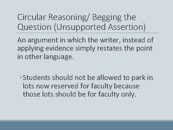 Circular Reasoning/ Begging the Question (Unsupported Assertion) An argument in which the writer, instead
