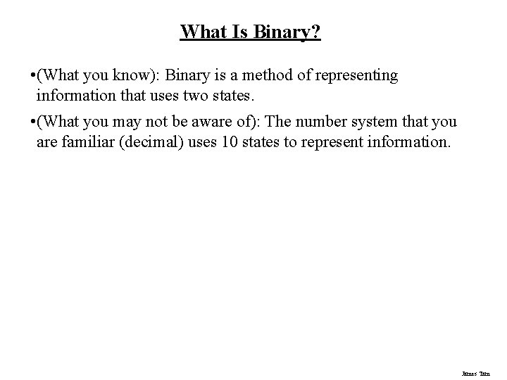 What Is Binary? • (What you know): Binary is a method of representing information