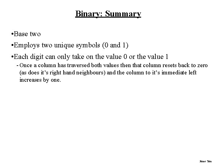 Binary: Summary • Base two • Employs two unique symbols (0 and 1) •