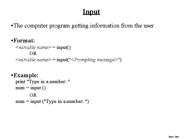 Input • The computer program getting information from the user • Format: <variable name>