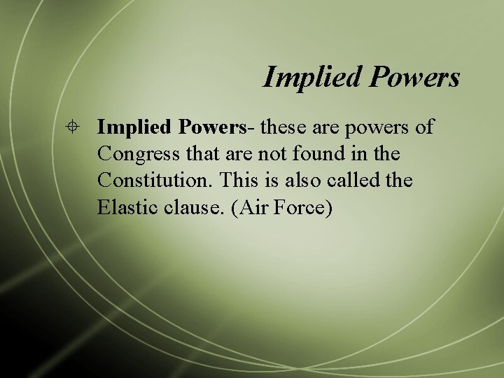 Implied Powers Implied Powers- these are powers of Congress that are not found in