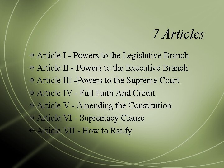 7 Articles Article I - Powers to the Legislative Branch Article II - Powers
