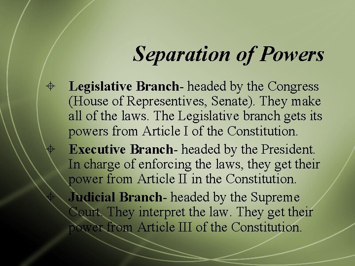 Separation of Powers Legislative Branch- headed by the Congress (House of Representives, Senate). They