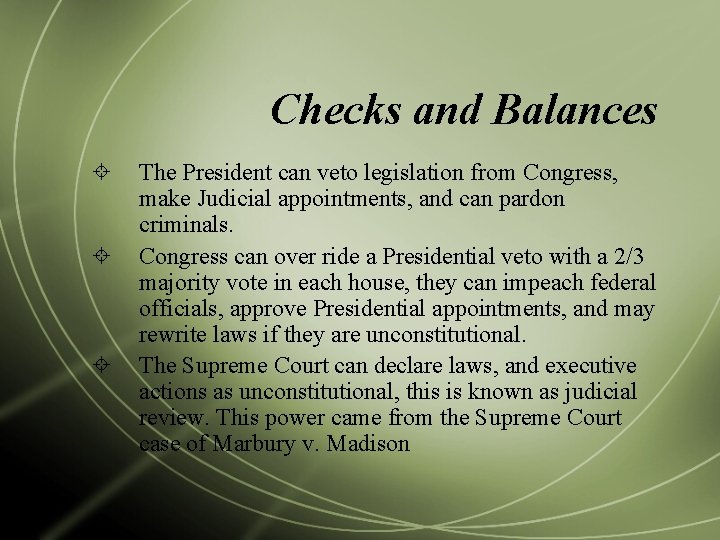 Checks and Balances The President can veto legislation from Congress, make Judicial appointments, and