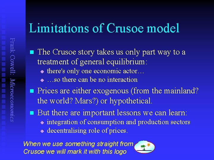 Limitations of Crusoe model Frank Cowell: Microeconomics n The Crusoe story takes us only