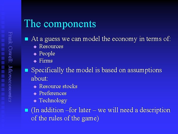 The components Frank Cowell: Microeconomics n At a guess we can model the economy
