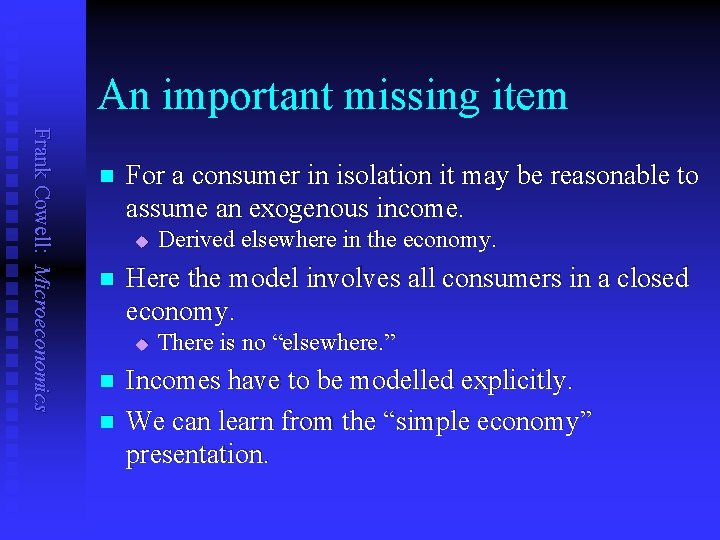 An important missing item Frank Cowell: Microeconomics n For a consumer in isolation it