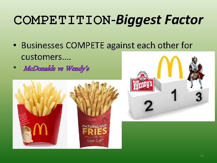 COMPETITION-Biggest Factor • Businesses COMPETE against each other for customers…. • Mc. Donalds vs