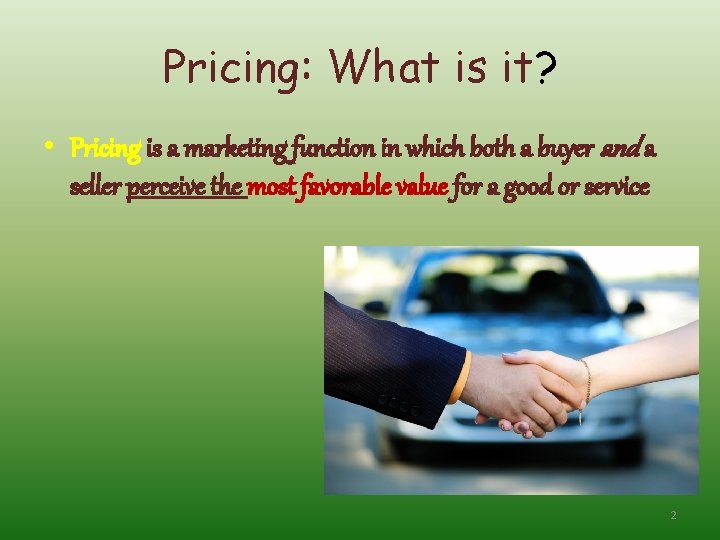 Pricing: What is it? • Pricing is a marketing function in which both a