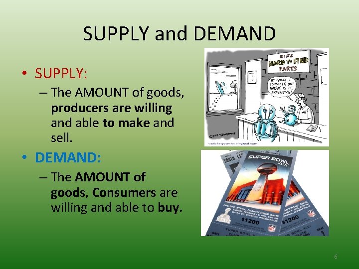 SUPPLY and DEMAND • SUPPLY: – The AMOUNT of goods, producers are willing and