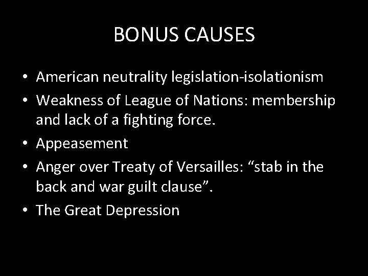 BONUS CAUSES • American neutrality legislation-isolationism • Weakness of League of Nations: membership and