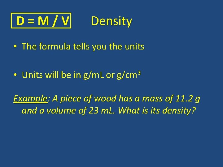 D=M/V Density • The formula tells you the units • Units will be in