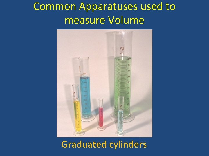 Common Apparatuses used to measure Volume Graduated cylinders 