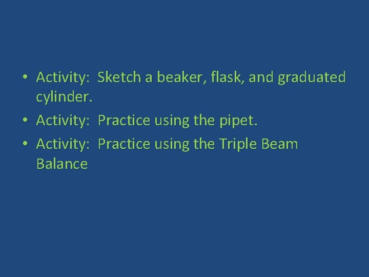  • Activity: Sketch a beaker, flask, and graduated cylinder. • Activity: Practice using