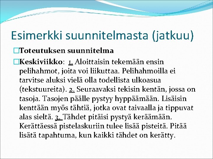 Esimerkki suunnitelmasta (jatkuu) �Toteutuksen suunnitelma �Keskiviikko: 1. Aloittaisin tekemään ensin pelihahmot, joita voi liikuttaa.