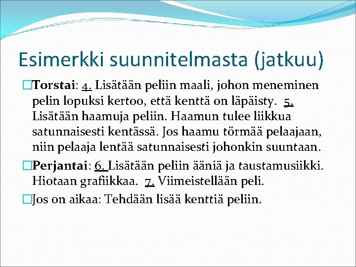 Esimerkki suunnitelmasta (jatkuu) �Torstai: 4. Lisätään peliin maali, johon meneminen pelin lopuksi kertoo, että